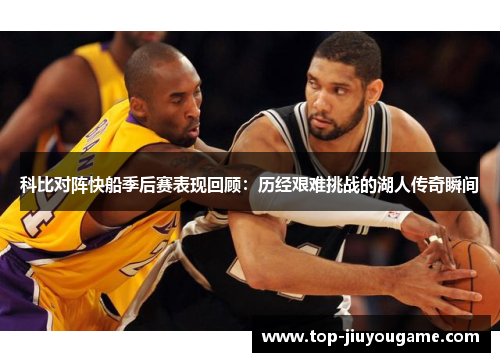科比对阵快船季后赛表现回顾：历经艰难挑战的湖人传奇瞬间