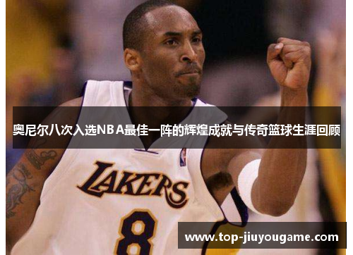 奥尼尔八次入选NBA最佳一阵的辉煌成就与传奇篮球生涯回顾