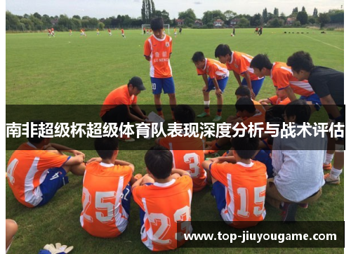 南非超级杯超级体育队表现深度分析与战术评估