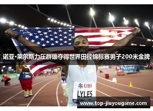 诺亚·莱尔斯力压群雄夺得世界田径锦标赛男子200米金牌