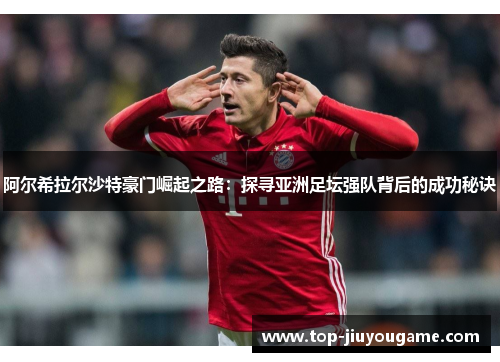 阿尔希拉尔沙特豪门崛起之路：探寻亚洲足坛强队背后的成功秘诀