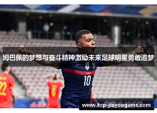 姆巴佩的梦想与奋斗精神激励未来足球明星勇敢追梦