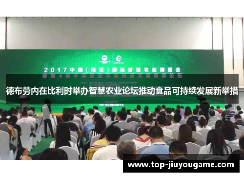 德布劳内在比利时举办智慧农业论坛推动食品可持续发展新举措