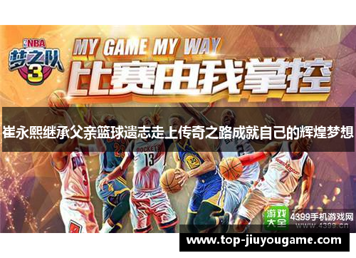 崔永熙继承父亲篮球遗志走上传奇之路成就自己的辉煌梦想