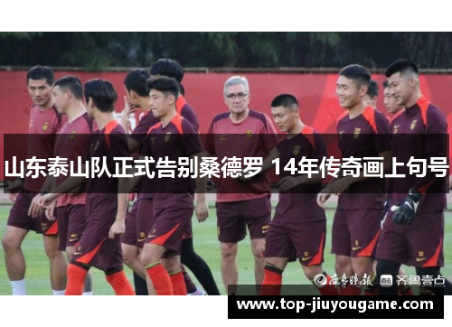 山东泰山队正式告别桑德罗 14年传奇画上句号