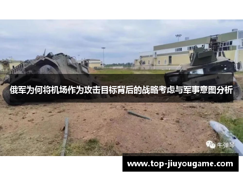 俄军为何将机场作为攻击目标背后的战略考虑与军事意图分析