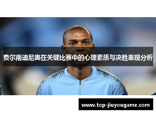 费尔南迪尼奥在关键比赛中的心理素质与决胜表现分析
