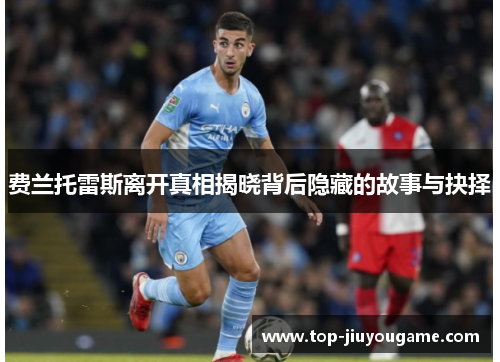 费兰托雷斯离开真相揭晓背后隐藏的故事与抉择