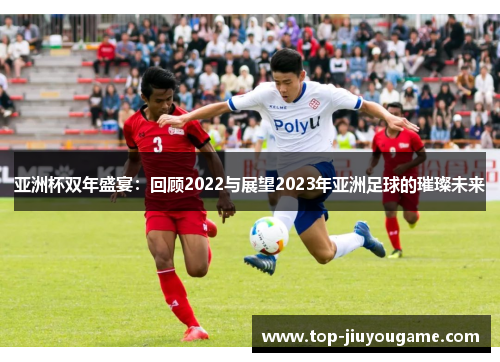 亚洲杯双年盛宴：回顾2022与展望2023年亚洲足球的璀璨未来