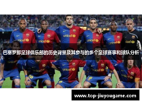 巴塞罗那足球俱乐部的历史背景及其参与的多个足球赛事和球队分析